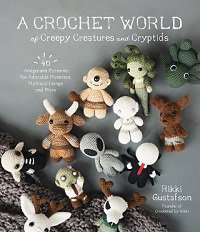 A Crochet World of Creepy Creatures and Cryptids | Rikki Gustafson |  , ,  |  