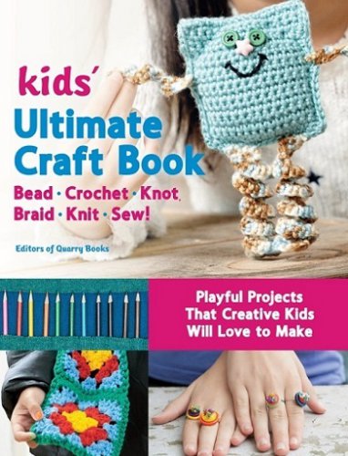 Kids' Ultimate Craft Book: Bead, Crochet, Knot, Braid, Knit, Sew! | коллектив | Умелые руки, шитьё, вязание | Скачать бесплатно