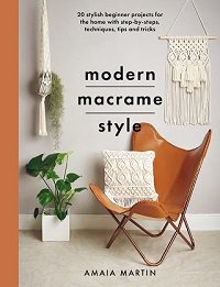 Modern Macrame Style: 20 stylish beginner projects for the home with step-by-steps, techniques, tips and tricks | Amaia Martin |  , ,  |  