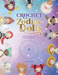 Crochet Zodiac Dolls: Stitch the horoscope with astrological amigurumi | Carla Mitrani | Умелые руки, шитьё, вязание | Скачать бесплатно