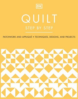 Quilt Step by Step: Patchwork and Appliqué, Techniques, Designs, and Projects | DK |  , ,  |  