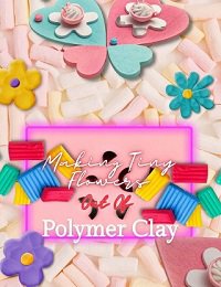 Making Tiny Flowers Out Of Polymer Clay | коллектив | Умелые руки, шитьё, вязание | Скачать бесплатно