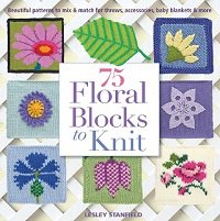 75 Floral Blocks to Knit: Beautiful Patterns to Mix & Match for Throws, Accessories, Baby Blankets & More