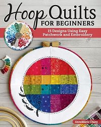 Hoop Quilts for Beginners: 15 Designs Using Easy Patchwork and Embroidery | AnneMarie Chany |  , ,  |  
