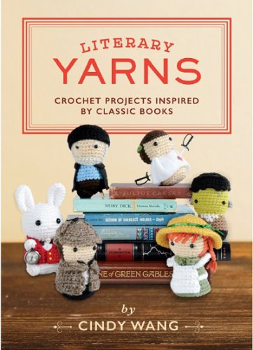 Literary Yarns: Crochet Projects Inspired by Classic Books | Cindy Wang | Умелые руки, шитьё, вязание | Скачать бесплатно