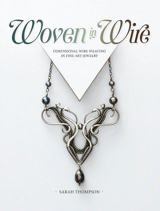Woven in Wire: Dimensional Wire Weaving in Fine Art Jewelry | Sarah Thompson |  , ,  |  