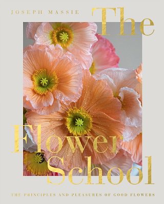 The Flower School: The Principles and Pleasures of Good Flowers | Joseph Massie |  , ,  |  