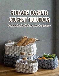 Storage Baskets Crochet Tutorials: Simple Basket Patterns for Beginners | Allen Lacursha | Умелые руки, шитьё, вязание | Скачать бесплатно