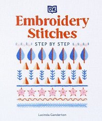 Embroidery Stitches Step-by-Step: The Ideal Guide to Stitching, Whatever Your Level of Expertise