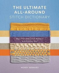 The Ultimate All-Around Stitch Dictionary: More Than 300 Stitch Patterns to Knit Every Way | Wendy Bernard | Умелые руки, шитьё, вязание | Скачать бесплатно