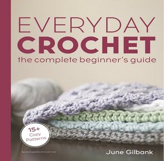 Everyday Crochet: The Complete Beginner's Guide: 15+ Cozy Patterns