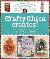 The Crafty Chica Creates! Latinx-Inspired DIY Projects with Spirit and Sparkle | Kathy Cano Murillo |  , ,  |  