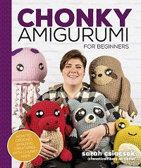 Chonky Amigurumi: How to Crochet Amazing Critters & Creatures with Chunky Yarn | Sarah Csiacsek |  , ,  |  