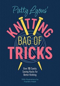 Patty Lyons' Knitting Bag of Tricks: Over 70 sanity saving hacks for better knitting | Patty Lyons | Умелые руки, шитьё, вязание | Скачать бесплатно