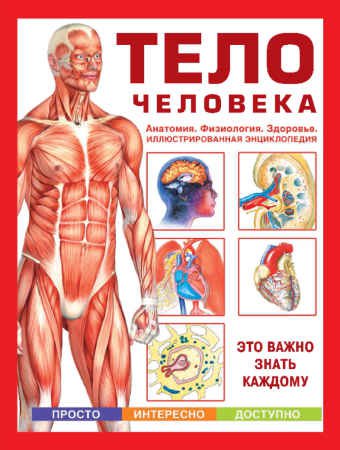 Тело человека. Анатомия. Физиология. Здоровье. Иллюстрированная энциклопедия