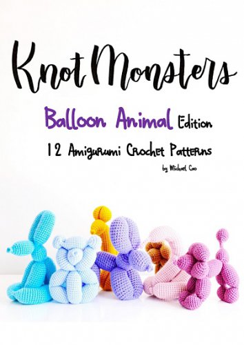 Knotmonsters: Balloon Animal Edition: 12 Amigurumi Crochet Patterns | Michael Cao | Умелые руки, шитьё, вязание | Скачать бесплатно