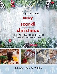 Craft Your Own Cosy Scandi Christmas: Gift Ideas, Craft Projects and Recipes for Festive Hygge