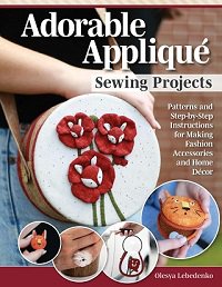 Adorable Appliqué Sewing Projects: Patterns and Step-by-Step Instructions for Making Fashion Accessories and Home Décor | Ol. Lebedenko | Умелые руки, шитьё, вязание | Скачать бесплатно