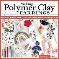 Making Polymer Clay Earrings: Essential Techniques and 20 Step-by-Step Beginner Jewelry Projects | Liat Weiss | Умелые руки, шитьё, вязание | Скачать бесплатно