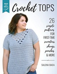 Build Your Skills Crochet Tops: 26 Simple Patterns for First-Time Sweaters, Shrugs, Ponchos & More | Salena Baca |  , ,  |  