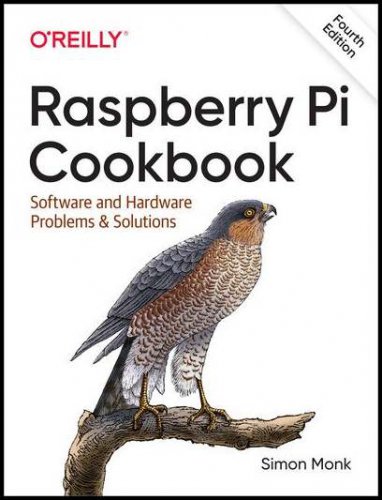 Raspberry Pi Cookbook: Software and Hardware Problems and Solutions, 4th Edition (Final Release) | Simon Monk | Железо, модернизация | Скачать бесплатно