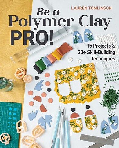 Be a Polymer Clay Pro!: 15 Projects & 20+ Skill-Building Techniques | Lauren Tomlinson |  , ,  |  