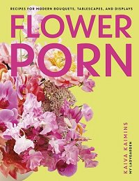 Flower Porn: Recipes for Modern Bouquets, Tablescapes and Displays | Kaiva Kaimins |  , ,  |  