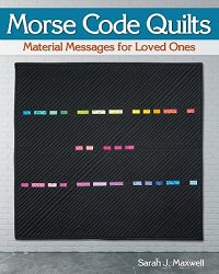 Morse Code Quilts: Material Messages for Loved Ones | Sarah J. Maxwell | Умелые руки, шитьё, вязание | Скачать бесплатно