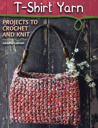 T-Shirt Yarn: Projects to Crochet and Knit | Sandra Lebrun | Умелые руки, шитьё, вязание | Скачать бесплатно