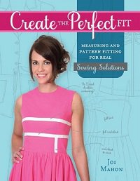 Create the Perfect Fit: Measuring and Pattern Fitting for Real Sewing Solutions | Joi Mahon |  , ,  |  