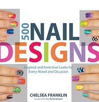 500 Nail Designs: Inspired and Inventive Looks for Every Mood and Occasion | Chelsea Franklin |  , ,  |  