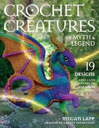 Crochet Creatures of Myth and Legend: 19 Designs Easy Cute Critters to Legendary Beasts | Megan Lapp |  , ,  |  