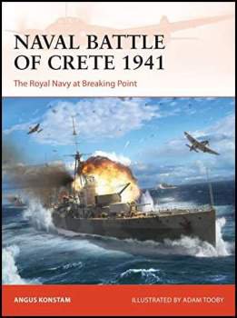 Naval Battle of Crete 1941: The Royal Navy at Breaking Point (Campaign, 388) | Angus Konstam |    |  