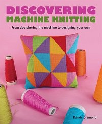 Discovering Machine Knitting: From Deciphering The Machine to Designing Your Own | Kandy Diamond |  , ,  |  