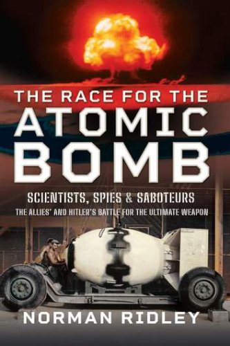The Race for the Atomic Bomb: Scientists, Spies and Saboteurs  The Allies and Hitlers Battle for the Ultimate Weapon | Norman Ridley |  ,  |  