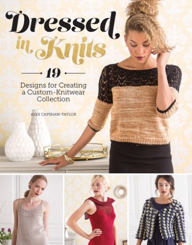 Dressed in Knits: 19 Designs for Creating a Custom Knitwear Collection | Alex Capshaw-Taylor |  , ,  |  