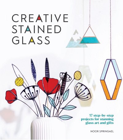 Creative Stained Glass: 17 step-by-step projects for stunning glass art and gifts | Noor Springael |  , ,  |  