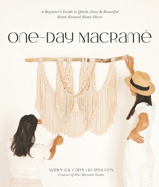 One-Day Macramé: A Beginner's Guide to Quick, Easy & Beautiful Hand-Knotted Home Decor | Mariela Artigues |  , ,  |  
