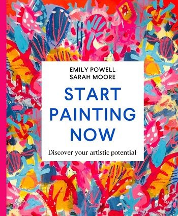 Start Painting Now: Discover Your Artistic Potential | Emily Powell |    |  