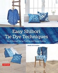 Easy Shibori Tie Dye Techniques: Do-It-Yourself Tying, Folding and Resist Dyeing | Studio TAC Creative |  , ,  |  