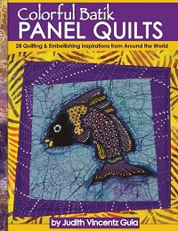 Colorful Batik Panel Quilts: 28 Quilting & Embellishing Inspirations from Around the World | Judith Vincentz Gula |  , ,  |  