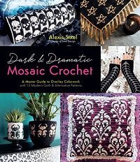 Dark & Dramatic Mosaic Crochet: A Master Guide to Overlay Colorwork with 15 Modern Goth & Alternative Patterns | Alexis Sixel |  , ,  |  