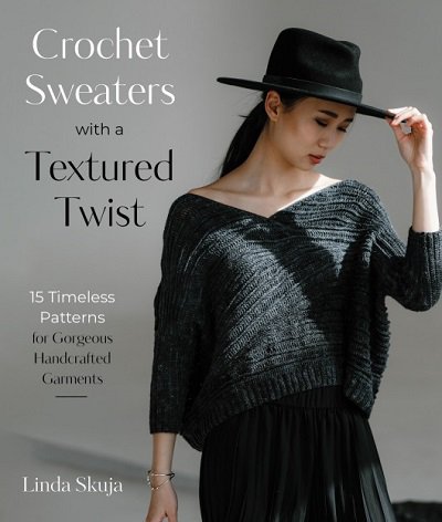 Crochet Sweaters with a Textured Twist: 15 Timeless Patterns for Gorgeous Handcrafted Garments | Linda Skuja |  , ,  |  