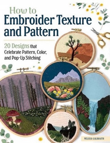 How to Embroider Texture and Pattern: 20 Designs that Celebrate Pattern, Color, and Pop-Up Stitching | Melissa Galbraith |  , ,  |  