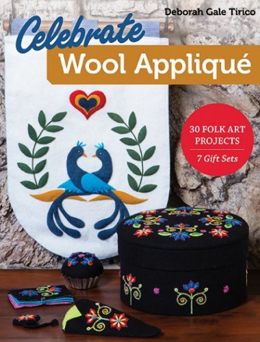 Celebrate Wool Appliqué: 30 Folk Art Projects; 7 Gift Sets | Deborah Gale Tirico |  , ,  |  