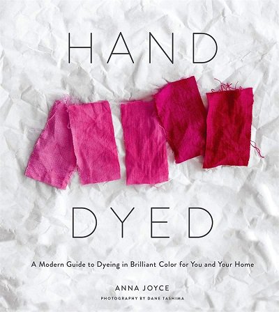 Hand Dyed: A Modern Guide to Dyeing in Brilliant Color for You and Your Home | Anna Joyce |  , ,  |  
