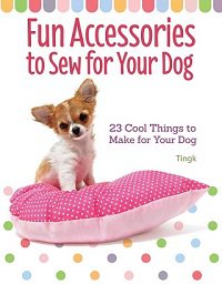 Fun Accessories to Sew for Your Dog: 23 Cool Things to Make for Your Dog | Tingk Lee |  , ,  |  