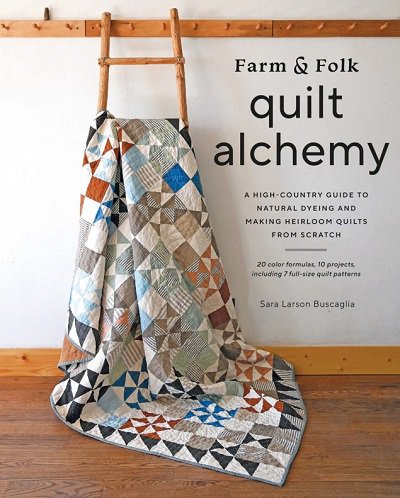 Farm & Folk Quilt Alchemy: A High-Country Guide to Natural Dyeing and Making Heirloom Quilts from Scratch | Sara Larson Buscaglia |  , ,  |  