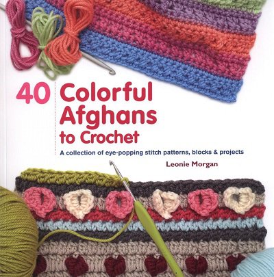 40 Colorful Afghans to Crochet: A Collection of Eye-Popping Stitch Patterns, Blocks & Projects | Leonie Morgan |  , ,  |  