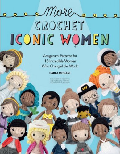 More Crochet Iconic Women: Amigurumi patterns for 15 incredible women who changed the world | Carla Mitrani |  , ,  |  